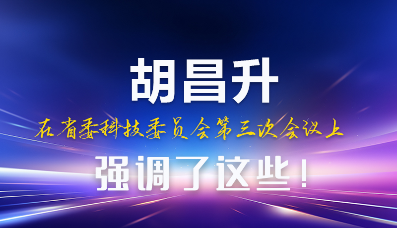 圖解|胡昌升在省委科技委員會第三次會議上強(qiáng)調(diào)了這些！