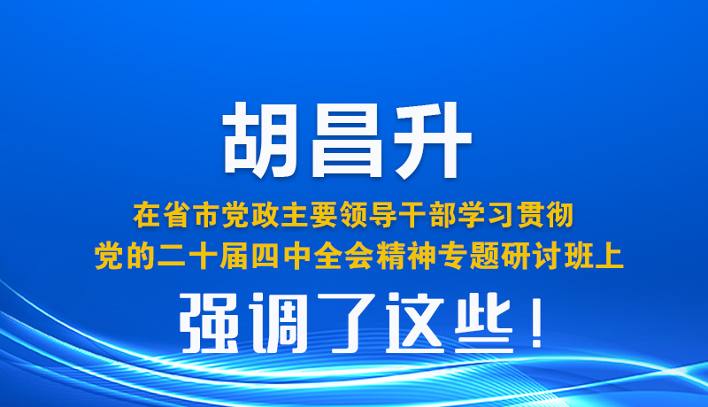 圖解| 胡昌升在省市黨政主要領(lǐng)導(dǎo)干部學(xué)習(xí)貫徹黨的二十屆四中全會(huì)精神專題研討班上強(qiáng)調(diào)了這些！