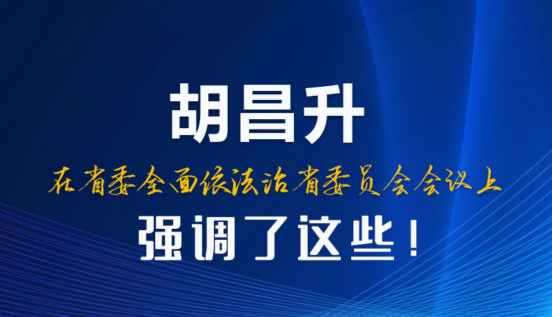 圖解|胡昌升在省委全面依法治省委員會會議上強調(diào)了這些！
